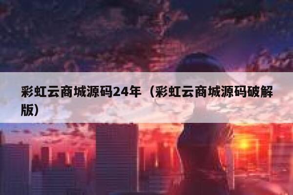 彩虹云商城源码24年(彩虹云商城源码破解版) 第1张 彩虹云商城源码24年(彩虹云商城源码破解版) 第1张