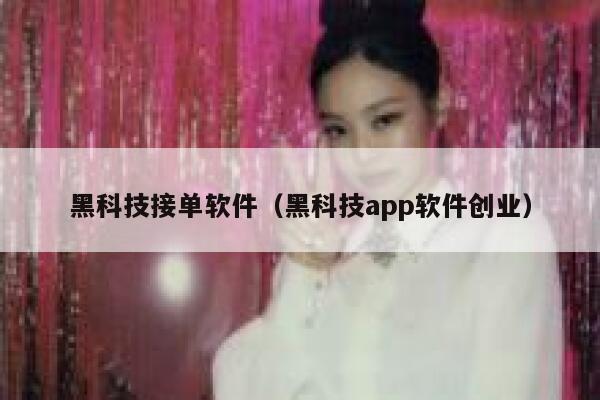 黑科技接单软件(黑科技app软件创业) 第1张 黑科技接单软件(黑科技app软件创业) 第1张