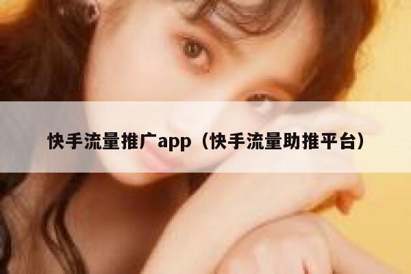 快手流量推广app(快手流量助推平台) 第1张 快手流量推广app(快手流量助推平台) 第1张