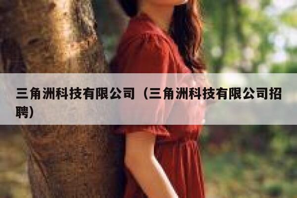 三角洲科技有限公司(三角洲科技有限公司招聘) 第1张 三角洲科技有限公司(三角洲科技有限公司招聘) 第1张