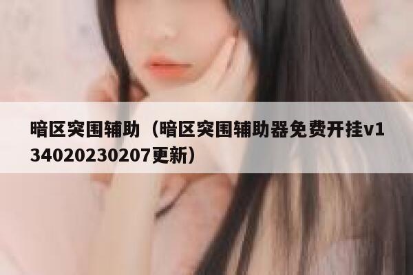 暗区突围辅助(暗区突围辅助器免费开挂v134020230207更新) 第1张 暗区突围辅助(暗区突围辅助器免费开挂v134020230207更新) 第1张