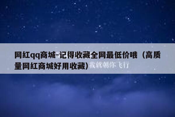 网红qq商城-记得收藏全网最低价哦（高质量网红商城好用收藏） 第1张