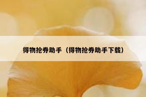 得物抢券助手（得物抢券助手下载） 第1张