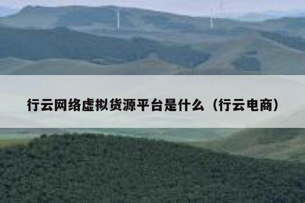 行云网络虚拟货源平台是什么（行云电商） 第1张