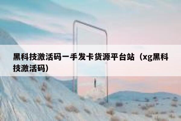 黑科技激活码一手发卡货源平台站（xg黑科技激活码） 第1张