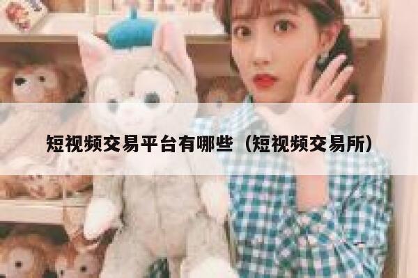 短视频交易平台有哪些(短视频交易所) 第1张 短视频交易平台有哪些(短视频交易所) 第1张