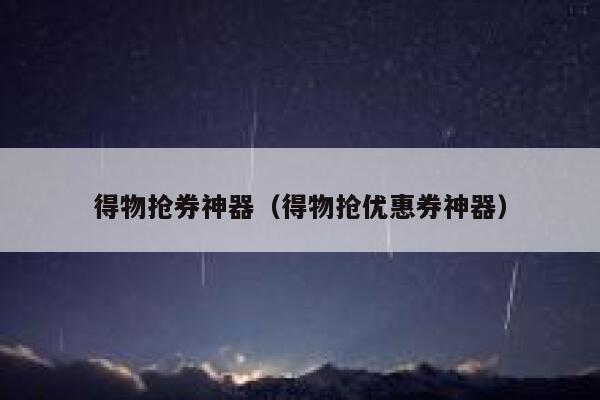 得物抢券神器（得物抢优惠券神器） 第1张