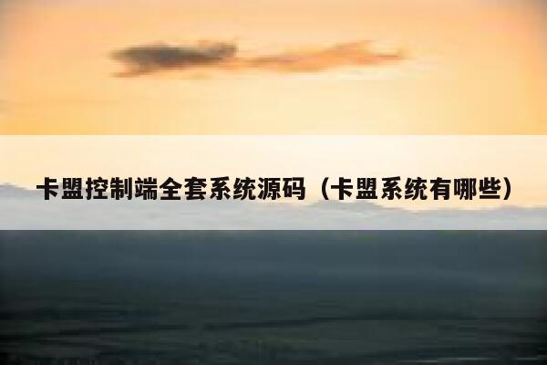 卡盟控制端全套系统源码（卡盟系统有哪些） 第1张