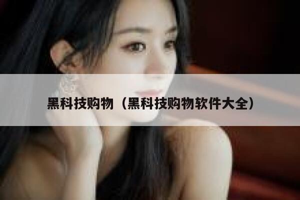 黑科技购物（黑科技购物软件大全） 第1张