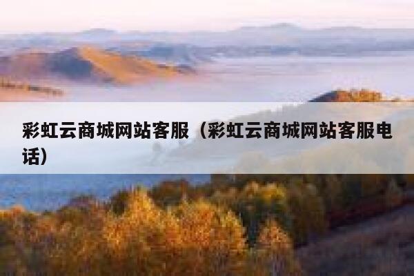 彩虹云商城网站客服（彩虹云商城网站客服电话） 第1张