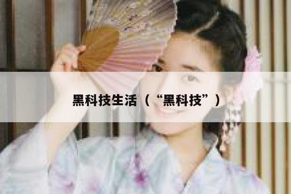 黑科技生活（“黑科技”） 第1张