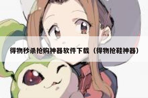 得物秒杀抢购神器软件下载（得物抢鞋神器） 第1张