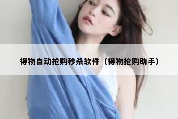 得物自动抢购秒杀软件（得物抢购助手） 第1张