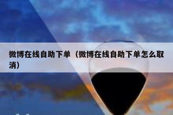 微博在线自助下单（微博在线自助下单怎么取消） 第1张