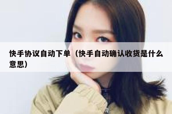 快手协议自动下单（快手自动确认收货是什么意思） 第1张