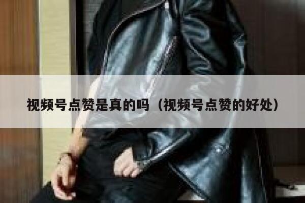 视频号点赞是真的吗（视频号点赞的好处） 第1张