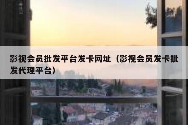 影视会员批发平台发卡网址（影视会员发卡批发代理平台） 第1张