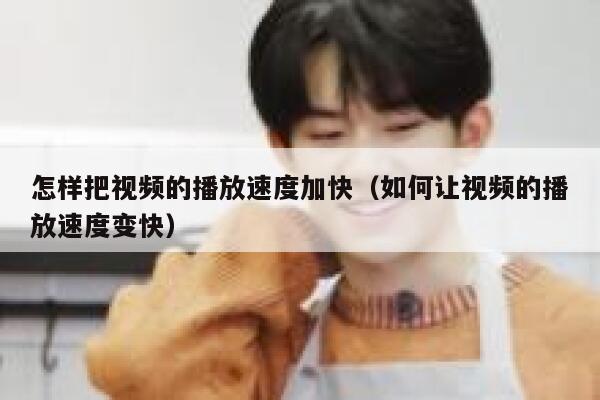 怎样把视频的播放速度加快（如何让视频的播放速度变快） 第1张