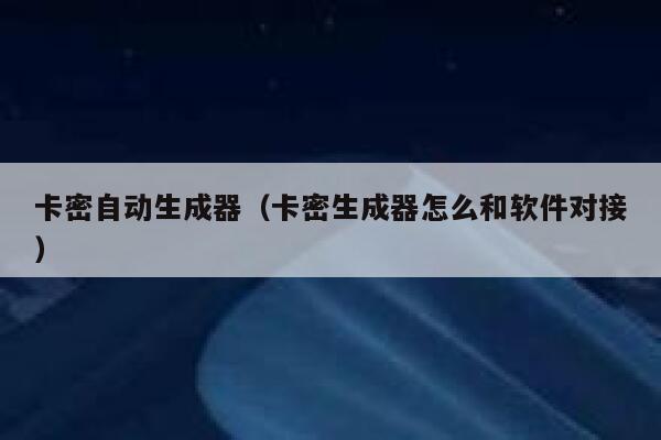 卡密自动生成器（卡密生成器怎么和软件对接） 第1张
