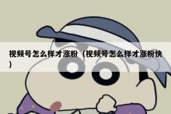 视频号怎么样才涨粉（视频号怎么样才涨粉快） 第1张