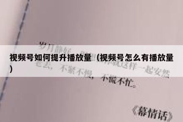 视频号如何提升播放量（视频号怎么有播放量） 第1张