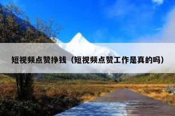 短视频点赞挣钱（短视频点赞工作是真的吗） 第1张