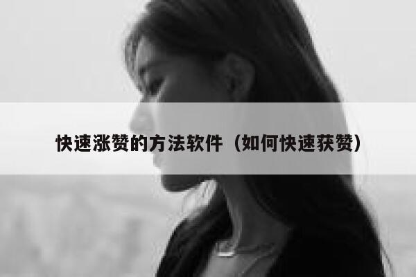 快速涨赞的方法软件（如何快速获赞） 第1张