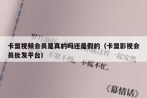 卡盟视频会员是真的吗还是假的（卡盟影视会员批发平台） 第1张