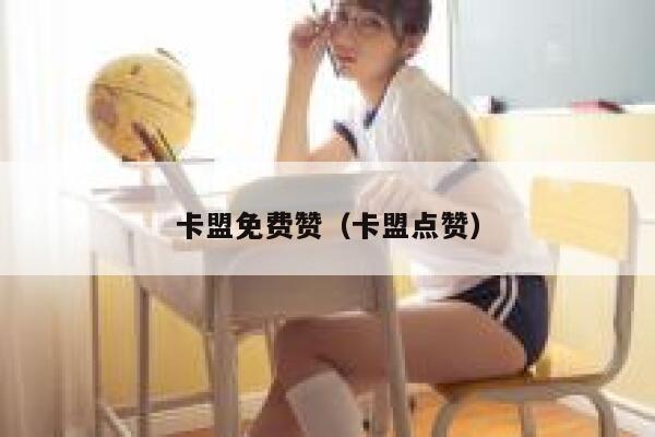 卡盟免费赞（卡盟点赞） 第1张