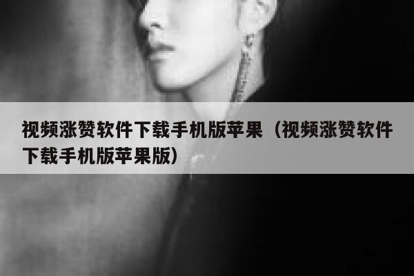 视频涨赞软件下载手机版苹果（视频涨赞软件下载手机版苹果版） 第1张