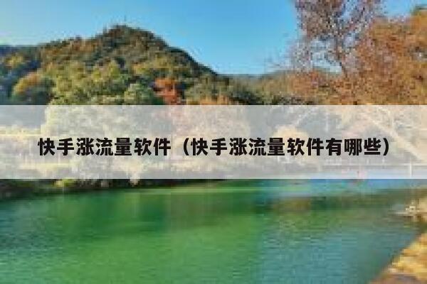 快手涨流量软件（快手涨流量软件有哪些） 第1张