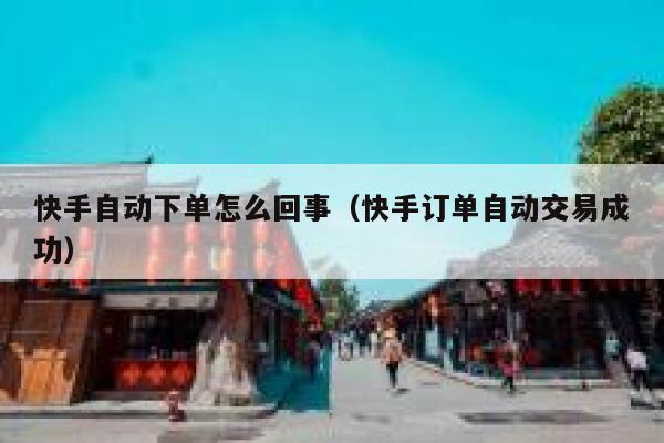 快手自动下单怎么回事（快手订单自动交易成功） 第1张