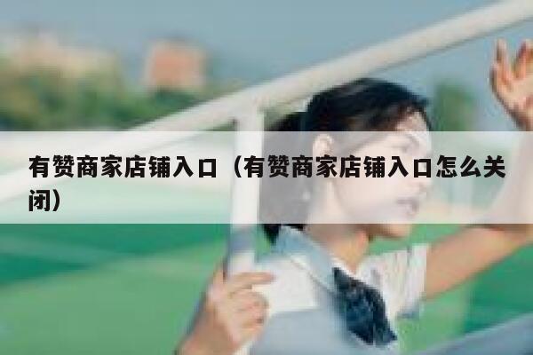 有赞商家店铺入口(有赞商家店铺入口怎么关闭) 第1张 有赞商家店铺入口(有赞商家店铺入口怎么关闭) 第1张