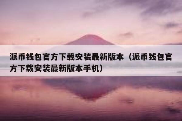 派币钱包官方下载安装最新版本（派币钱包官方下载安装最新版本手机） 第1张