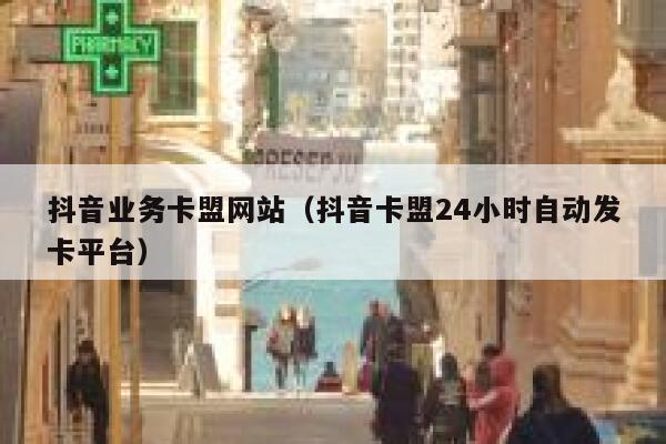 抖音业务卡盟网站(抖音卡盟24小时自动发卡平台) 第1张 抖音业务卡盟网站(抖音卡盟24小时自动发卡平台) 第1张