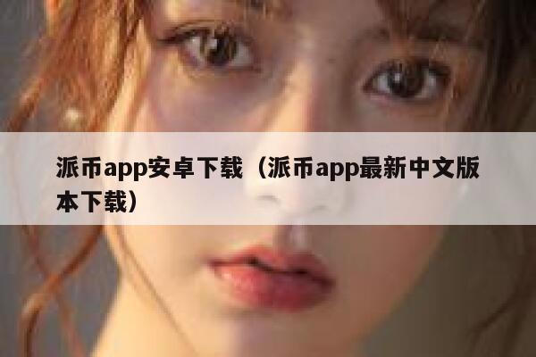 派币app安卓下载（派币app最新中文版本下载） 第1张