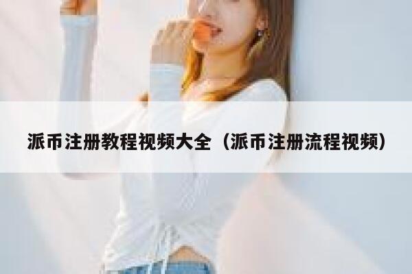 派币注册教程视频大全(派币注册流程视频) 第1张 派币注册教程视频大全(派币注册流程视频) 第1张