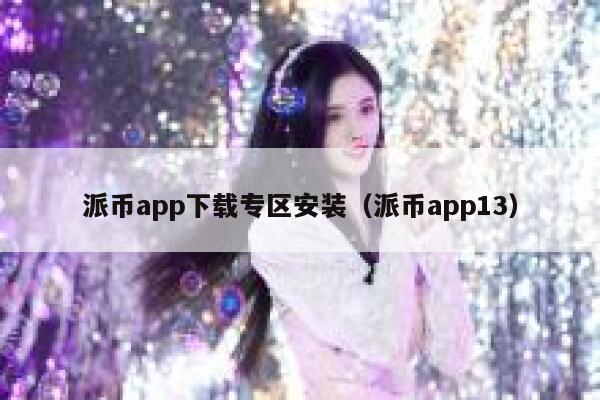 派币app下载专区安装(派币app13) 第1张 派币app下载专区安装(派币app13) 第1张