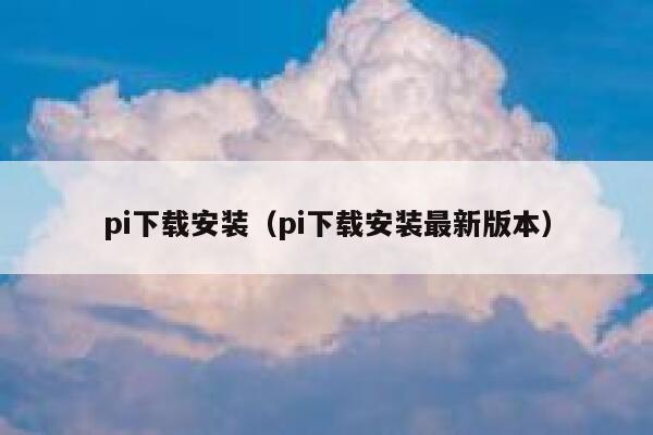 pi下载安装（pi下载安装最新版本） 第1张