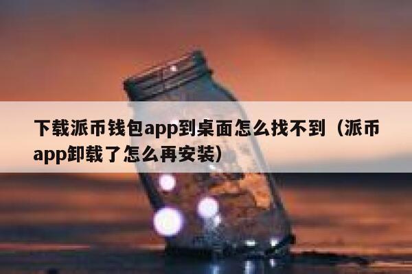 下载派币钱包app到桌面怎么找不到（派币app卸载了怎么再安装） 第1张