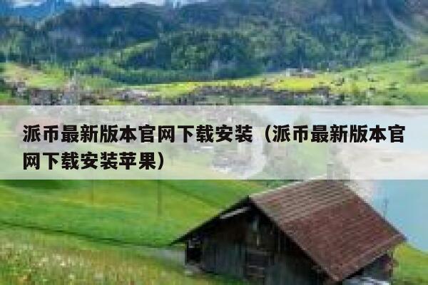 派币最新版本官网下载安装（派币最新版本官网下载安装苹果） 第1张