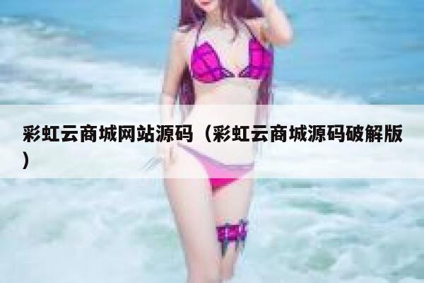 彩虹云商城网站源码（彩虹云商城源码破解版） 第1张