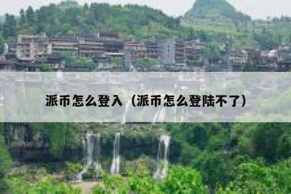 派币怎么登入（派币怎么登陆不了） 第1张