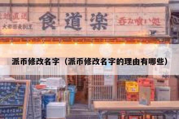 派币修改名字（派币修改名字的理由有哪些） 第1张