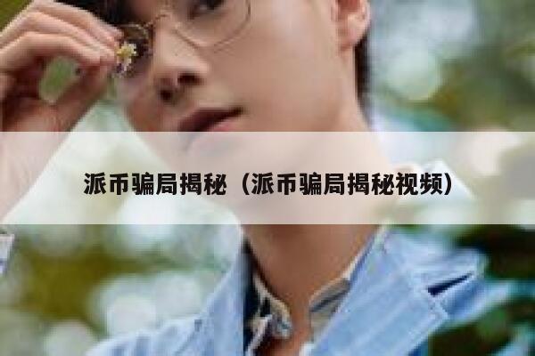 派币骗局揭秘（派币骗局揭秘视频） 第1张