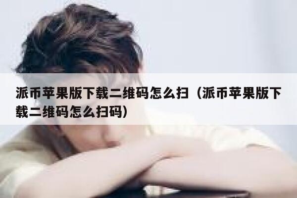 派币苹果版下载二维码怎么扫（派币苹果版下载二维码怎么扫码） 第1张