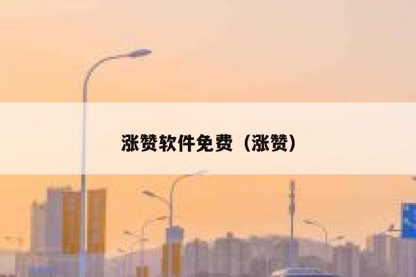 涨赞软件免费（涨赞） 第1张