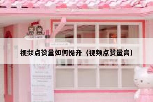 视频点赞量如何提升(视频点赞量高) 第1张 视频点赞量如何提升(视频点赞量高) 第1张