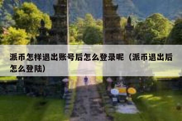 派币怎样退出账号后怎么登录呢(派币退出后怎么登陆) 第1张 派币怎样退出账号后怎么登录呢(派币退出后怎么登陆) 第1张