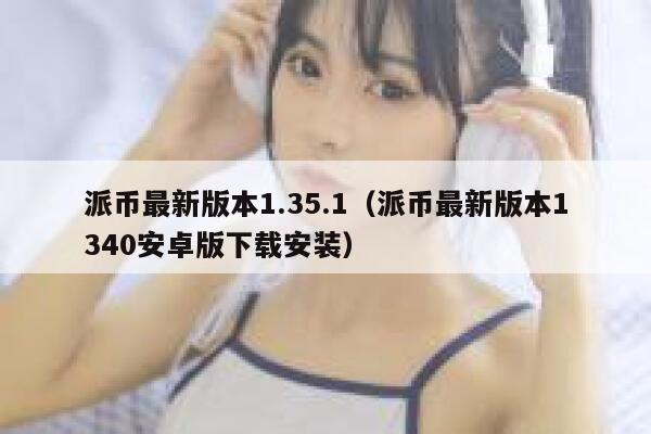 派币最新版本1.35.1(派币最新版本1340安卓版下载安装) 第1张 派币最新版本1.35.1(派币最新版本1340安卓版下载安装) 第1张